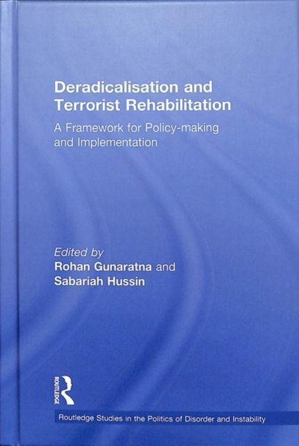 Deradicalisation and Terrorist Rehabilitation : A Framework for Policy-making and Implementation