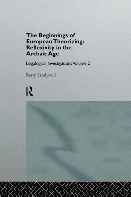 The Beginnings of European Theorizing: Reflexivity in the Archaic Age : Logological Investigations: Volume Two