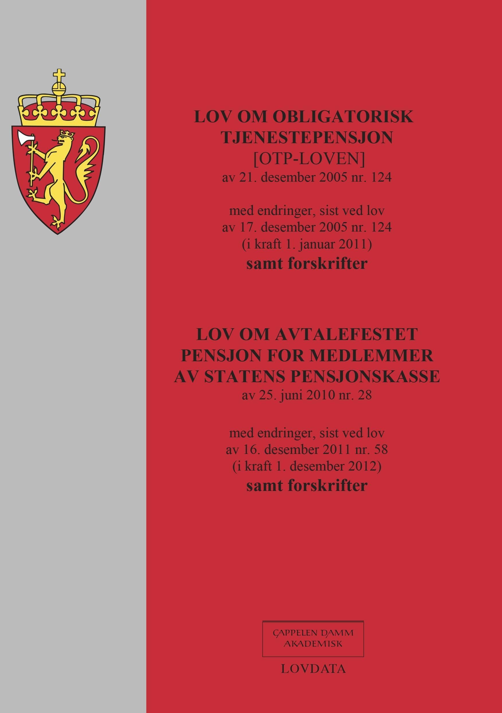 Lov om obligatorisk tjenestepensjon (OTP-LOVEN) av 21. desember 2005 nr. 124 ; Lov om avtalefestet pensjon for medlemmer av Statens pensjonskasse av. 25. juni 2010 nr. 28 : med endringer, sist ved lov av 16. desember 2011 nr. 58 (i kraft 1. desember 2012) : samt forskrifter : med endringer, sist ved lov av 17. desember 2005 nr. 124 (i kraft 1. januar 2011) : samt forskrifter :