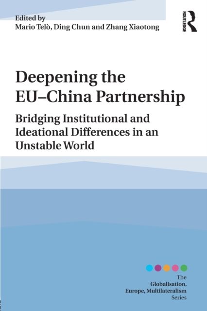 Deepening the EU-China Partnership : Bridging Institutional and Ideational Differences in an Unstable World
