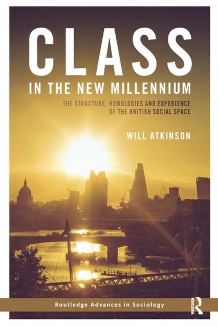 Class in the New Millennium : The Structure, Homologies and Experience of the British Social Space