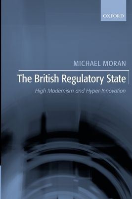 The British Regulatory State : High Modernism and Hyper-Innovation