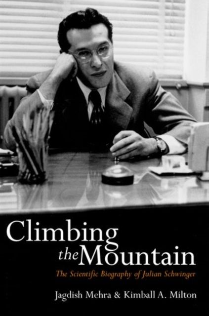 Climbing the Mountain : The Scientific Biography of Julian Schwinger