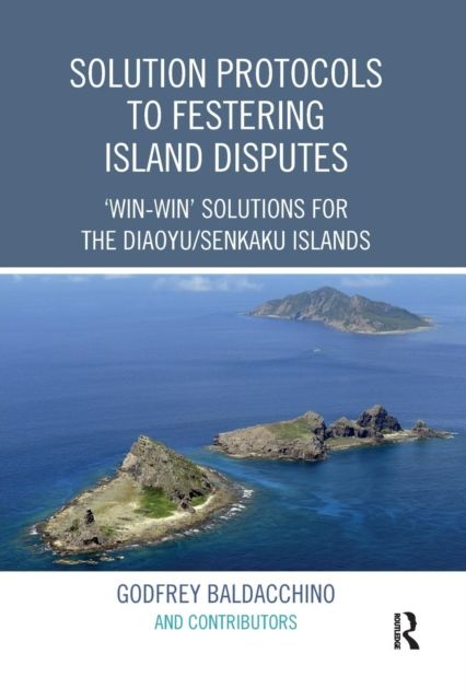 Solution Protocols to Festering Island Disputes : ‘Win-Win' Solutions for the Diaoyu / Senkaku Islands