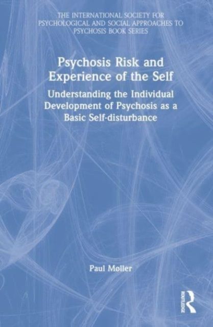 Psychosis Risk and Experience of the Self : Understanding the Individual Development of Psychosis as a Basic Self-disturbance