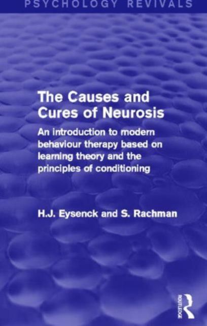 The Causes and Cures of Neurosis (Psychology Revivals) : An introduction to modern behaviour therapy based on learning theory and the principles of conditioning