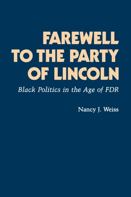 Farewell to the Party of Lincoln : Black Politics in the Age of F.D.R