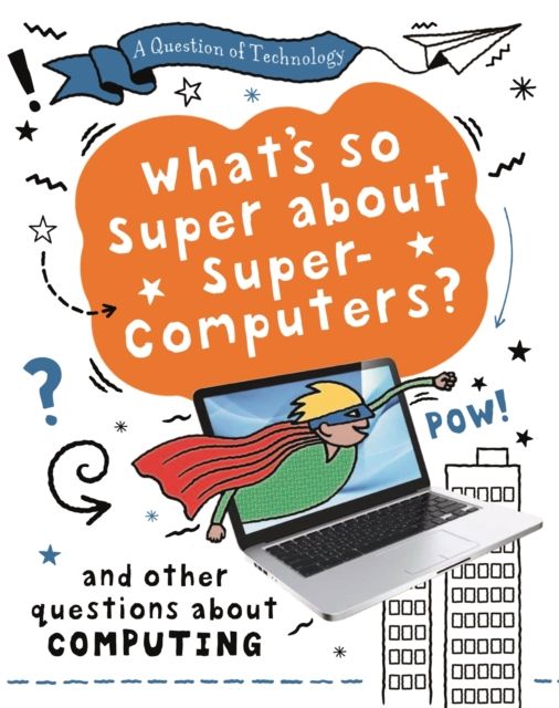 A Question of Technology: What's So Super about Supercomputers? : And other questions about computers