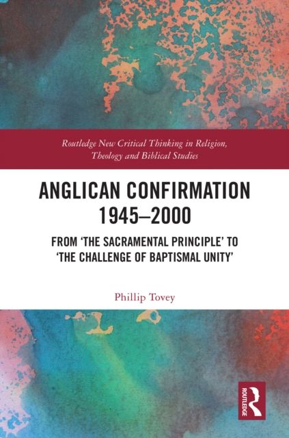 Anglican Confirmation 1945–2000 : From ‘The Sacramental Principle’ to ‘The Challenge of Baptismal Unity’