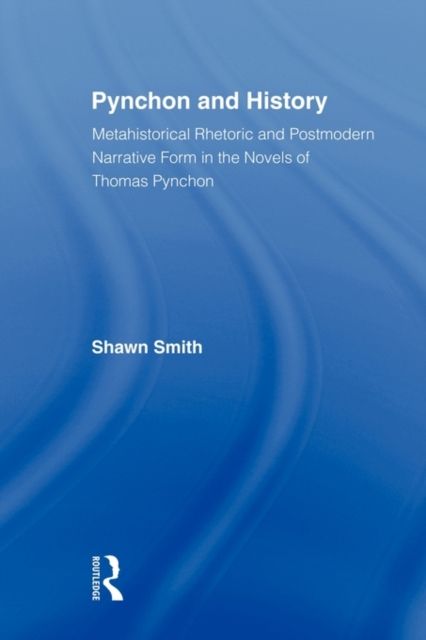 Pynchon and History : Metahistorical Rhetoric and Postmodern Narrative Form in the Novels of Thomas Pynchon