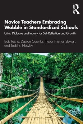 Novice Teachers Embracing Wobble in Standardized Schools : Using Dialogue and Inquiry for Self-Reflection and Growth