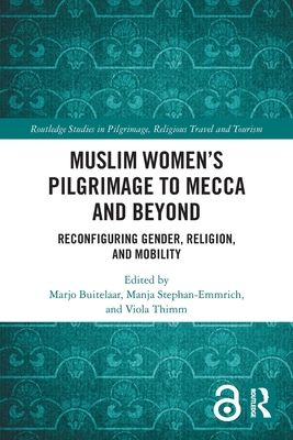 Muslim Women’s Pilgrimage to Mecca and Beyond : Reconfiguring Gender, Religion, and Mobility