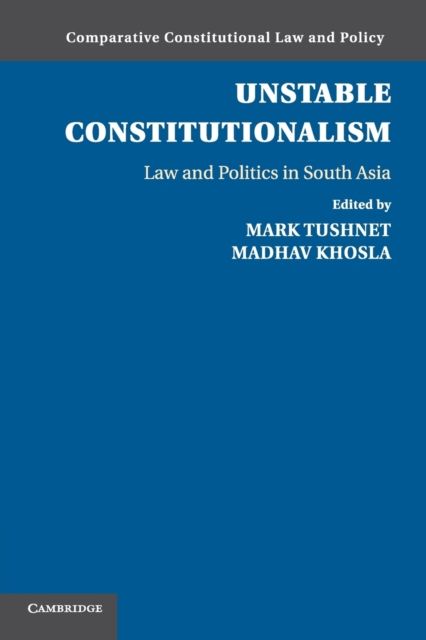 Unstable Constitutionalism : Law and Politics in South Asia