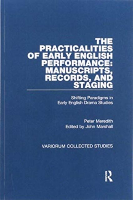 The Practicalities of Early English Performance: Manuscripts, Records, and Staging : Shifting Paradigms in Early English Drama Studies