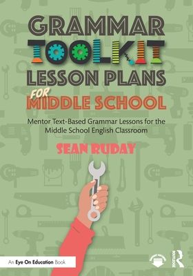 Grammar Toolkit Lesson Plans for Middle School : Mentor Text-Based Grammar Lessons for the Middle School English Classroom