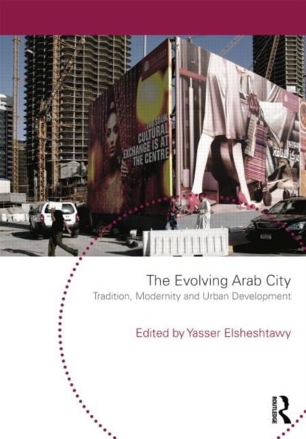 The Evolving Arab City : Tradition, Modernity and Urban Development