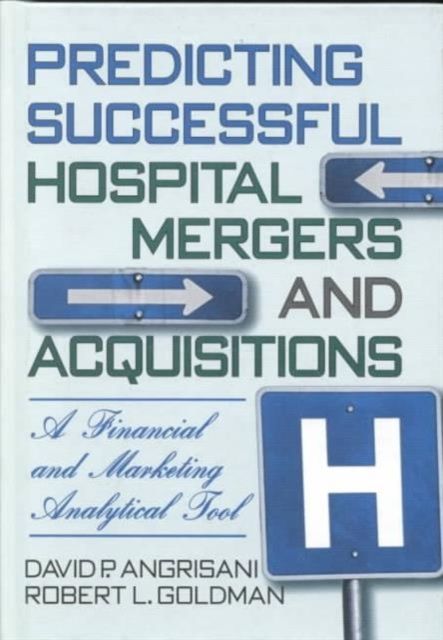 Predicting Successful Hospital Mergers and Acquisitions : A Financial and Marketing Analytical Tool