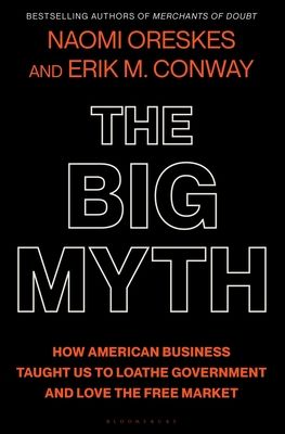 The big myth : how American business taught us to loathe government and love the free market