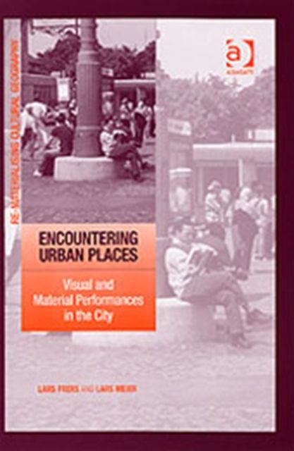 Encountering Urban Places : Visual and Material Performances in the City