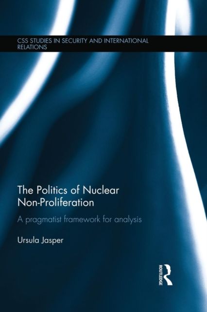 The Politics of Nuclear Non-Proliferation : A pragmatist framework for analysis