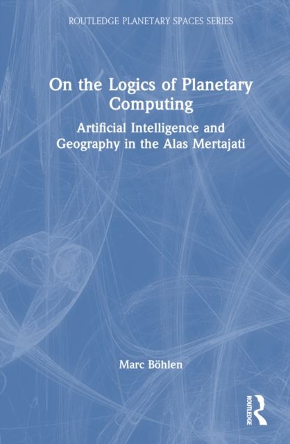On the Logics of Planetary Computing : Artificial Intelligence and Geography in the Alas Mertajati