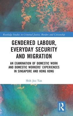 Gendered Labour, Everyday Security and Migration : An Examination of Domestic Work and Domestic Workers’ Experiences in Singapore and Hong Kong