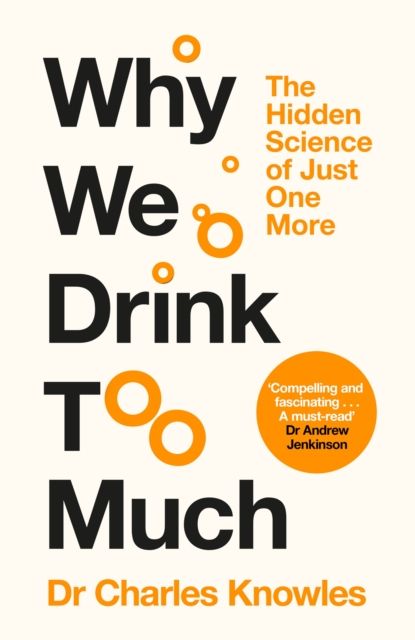 Why We Drink Too Much : The Hidden Science of Just One More