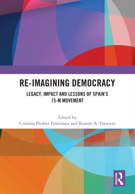 Re-imagining Democracy : Legacy, Impact and Lessons of Spain's 15-M Movement