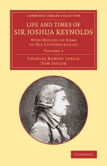 Life and Times of Sir Joshua Reynolds: Volume 2 : With Notices of Some of his Cotemporaries