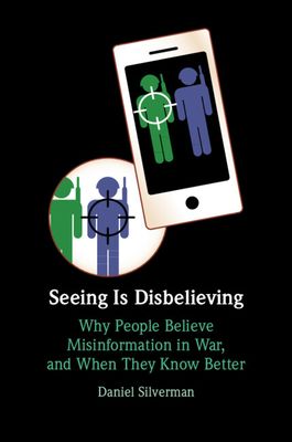 Seeing Is Disbelieving : Why People Believe Misinformation in War, and When They Know Better