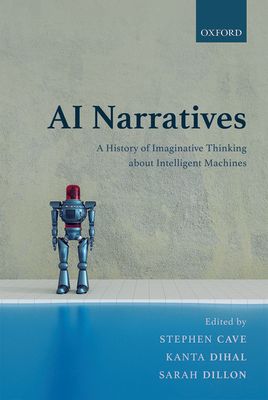 AI Narratives : A History of Imaginative Thinking about Intelligent Machines