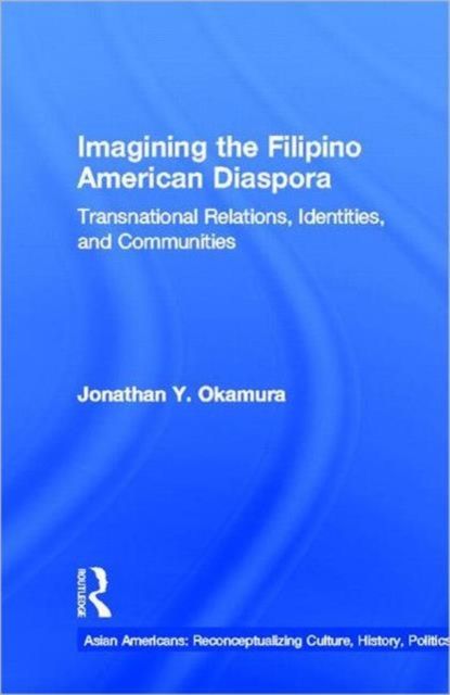 Imagining the Filipino American Diaspora : Transnational Relations, Identities, and Communities