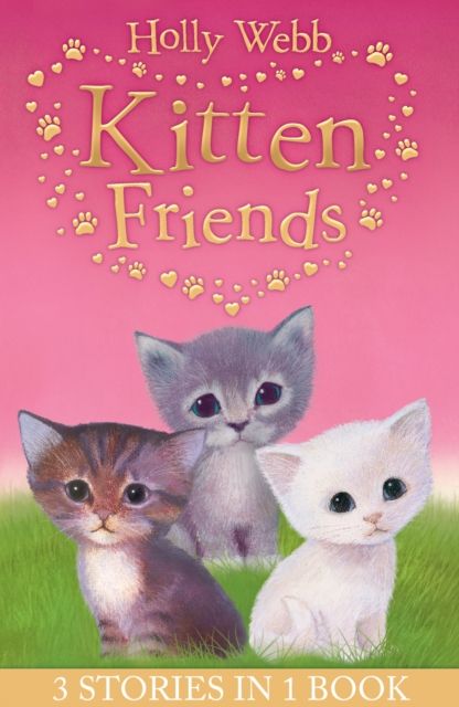 Holly Webb's Kitten Friends : Lost in the Snow, Smudge the Stolen Kitten, The Kitten Nobody Wanted