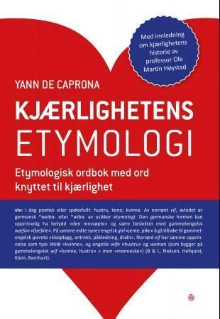 Kjærlighetens etymologi : en etymologisk ordbok med ord knyttet til kjærlighet