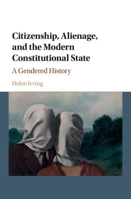 Citizenship, Alienage, and the Modern Constitutional State : A Gendered History