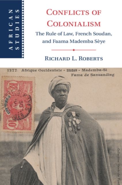 Conflicts of Colonialism : The Rule of Law, French Soudan, and Faama Mademba Seye