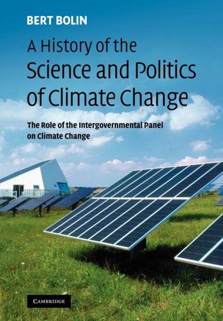 A History of the Science and Politics of Climate Change : The Role of the Intergovernmental Panel on Climate Change