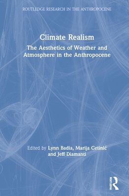 Climate Realism : The Aesthetics of Weather and Atmosphere in the Anthropocene