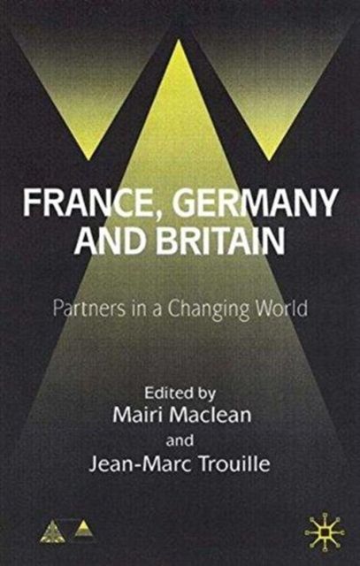France, Germany and Britain : Partners in a Changing World
