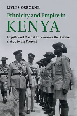 Ethnicity and Empire in Kenya : Loyalty and Martial Race among the Kamba, c.1800 to the Present