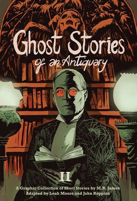 Ghost Stories of an Antiquary, Vol. 2 : A Graphic Collection of Short Stories by M.R. James
