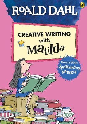 Roald Dahl's creative writing with Matilda : how to write spellbinding speech