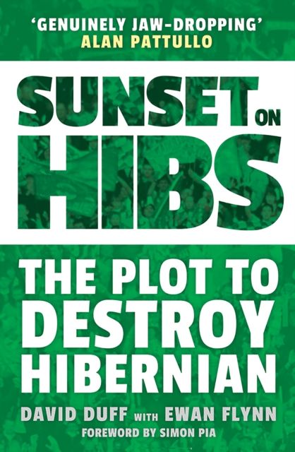 Sunset on Hibs : The Plot to Destroy Hibernian