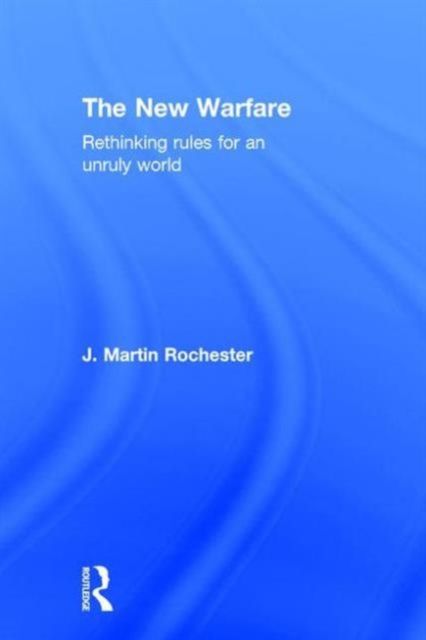 The New Warfare : Rethinking Rules for an Unruly World