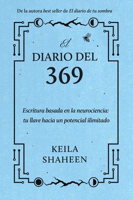 El diario del 369 : Escritura basada en la neurociencia: tu llave hacia un potencial ilimitado