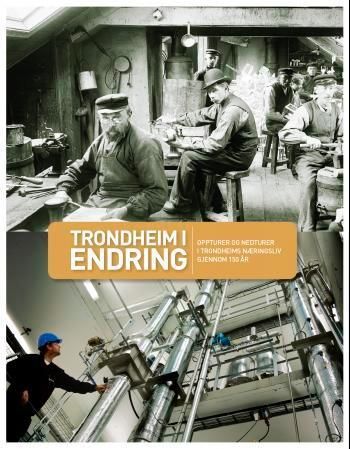 Trondheim i endring : oppturer og nedturer i Trondheims næringsliv gjennom 150 år