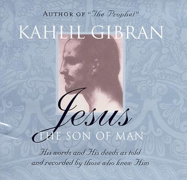 Jesus: The Son of Man : His Words and His Deeds as Told and Recorded by Those Who Knew Him