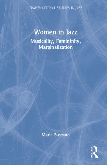 Women in Jazz : Musicality, Femininity, Marginalization