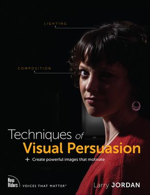 Techniques of Visual Persuasion : Create powerful images that motivate