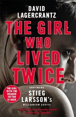 The Girl Who Lived Twice : continuing the monumental DRAGON TATTOO series - more than 100 million copies sold worldwide